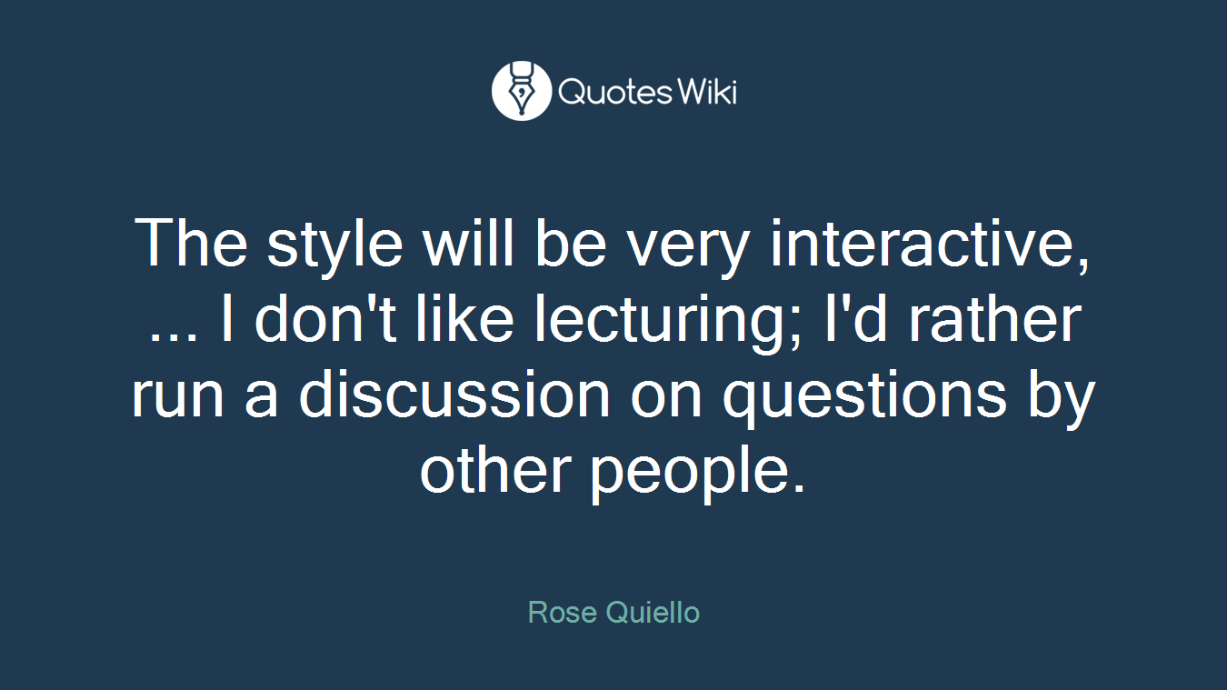 The style will be very interactive, ... I don't like lecturing; I'd rather run a discussion on questions by other people.
