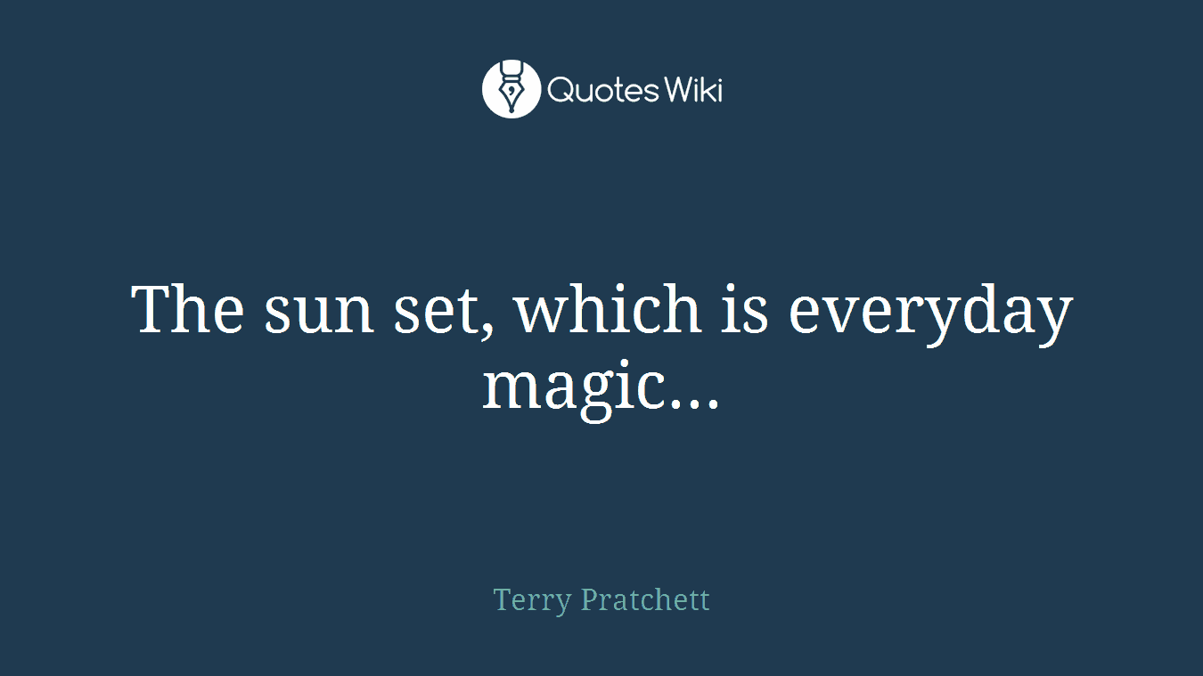 The sun set, which is everyday magic...