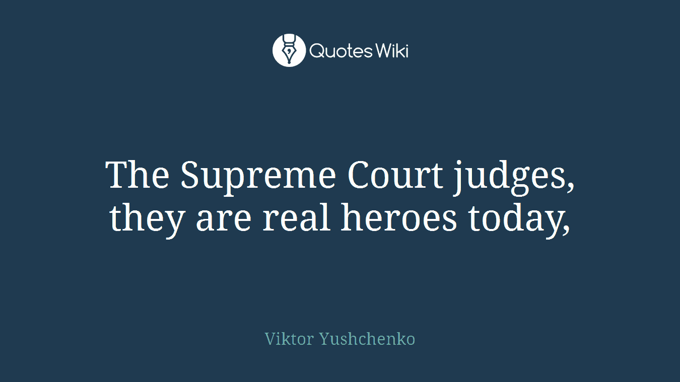 The Supreme Court judges, they are real heroes today,