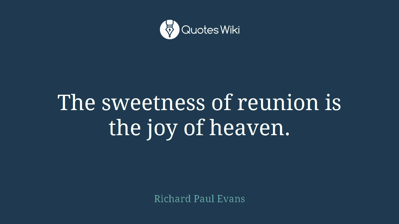 The sweetness of reunion is the joy of heaven.