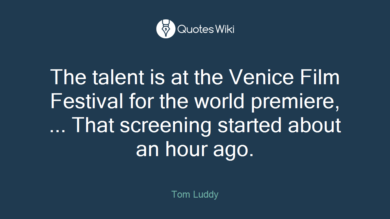 The talent is at the Venice Film Festival for the world premiere, ... That screening started about an hour ago.