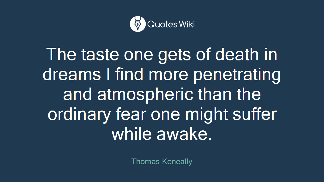 The taste one gets of death in dreams I find more penetrating and atmospheric than the ordinary fear one might suffer while awake.
