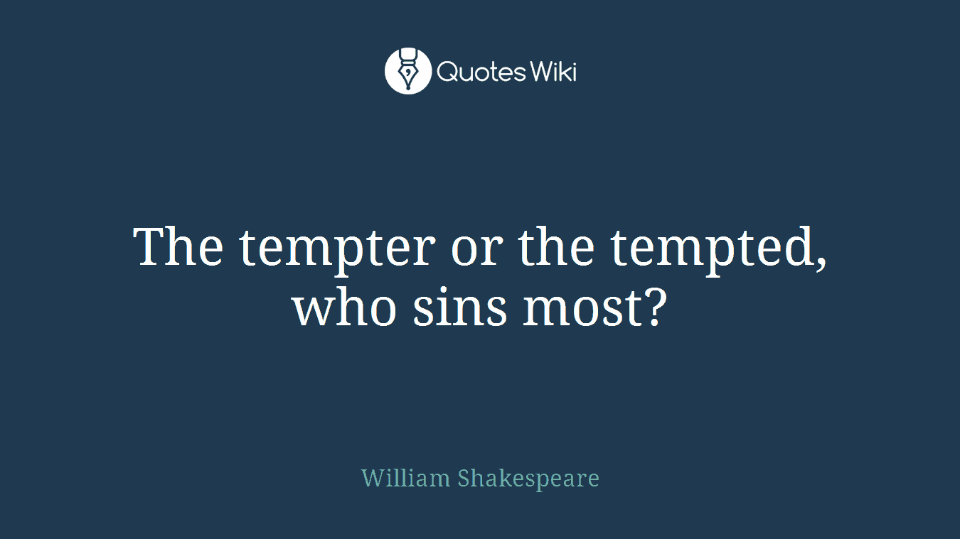 The tempter or the tempted, who sins most?