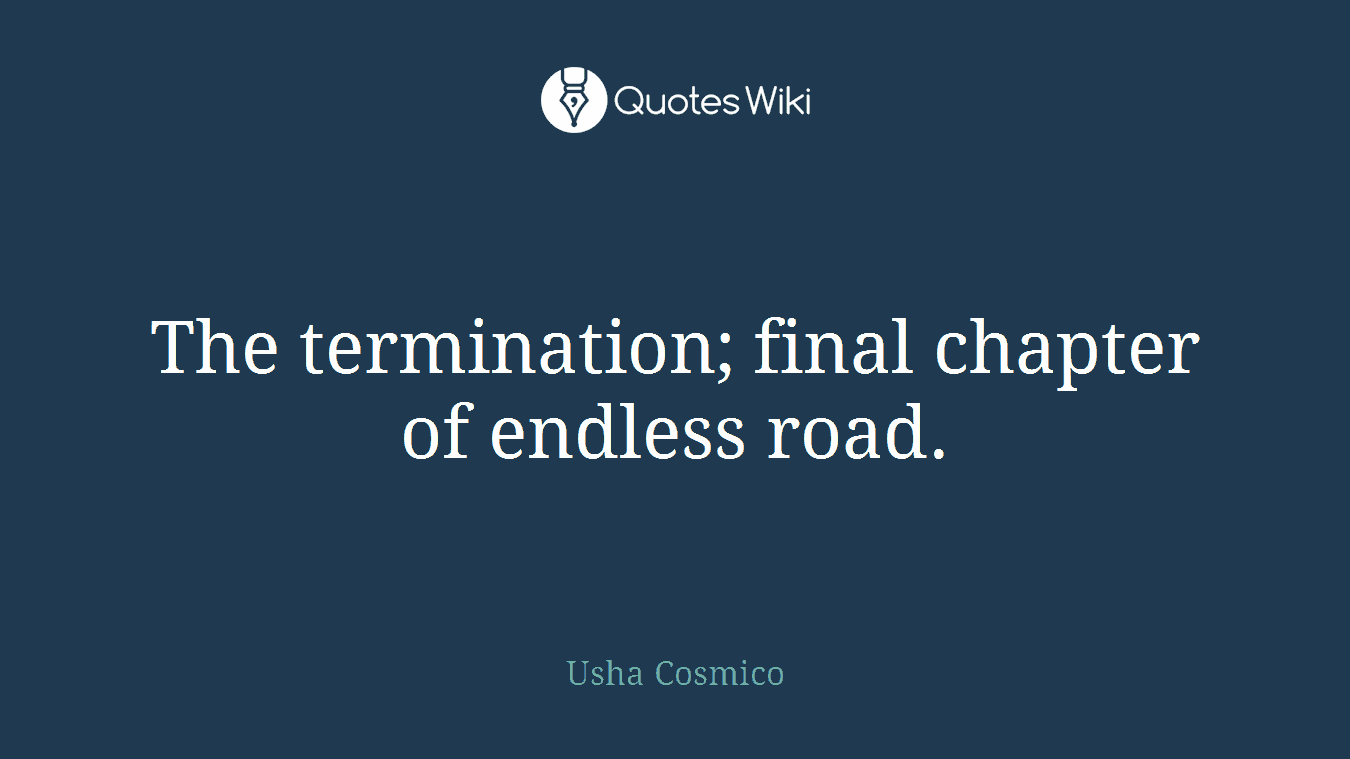 The termination; final chapter of endless road.