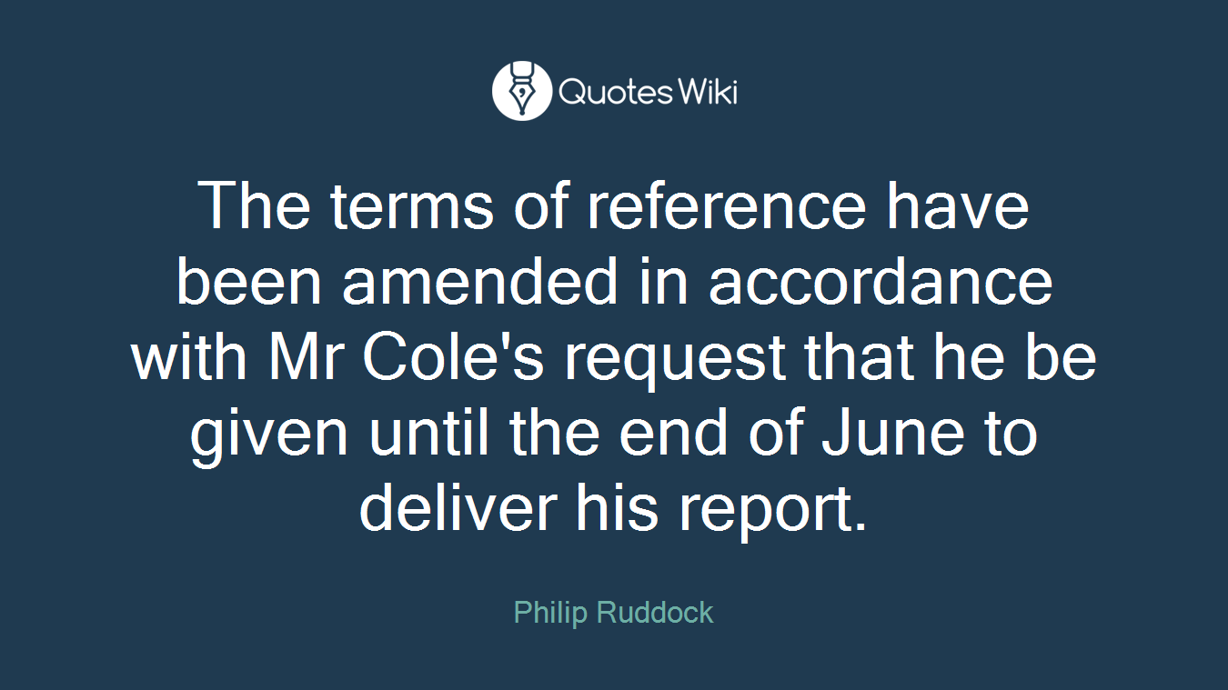 The terms of reference have been amended in accordance with Mr Cole's request that he be given until the end of June to deliver his report.
