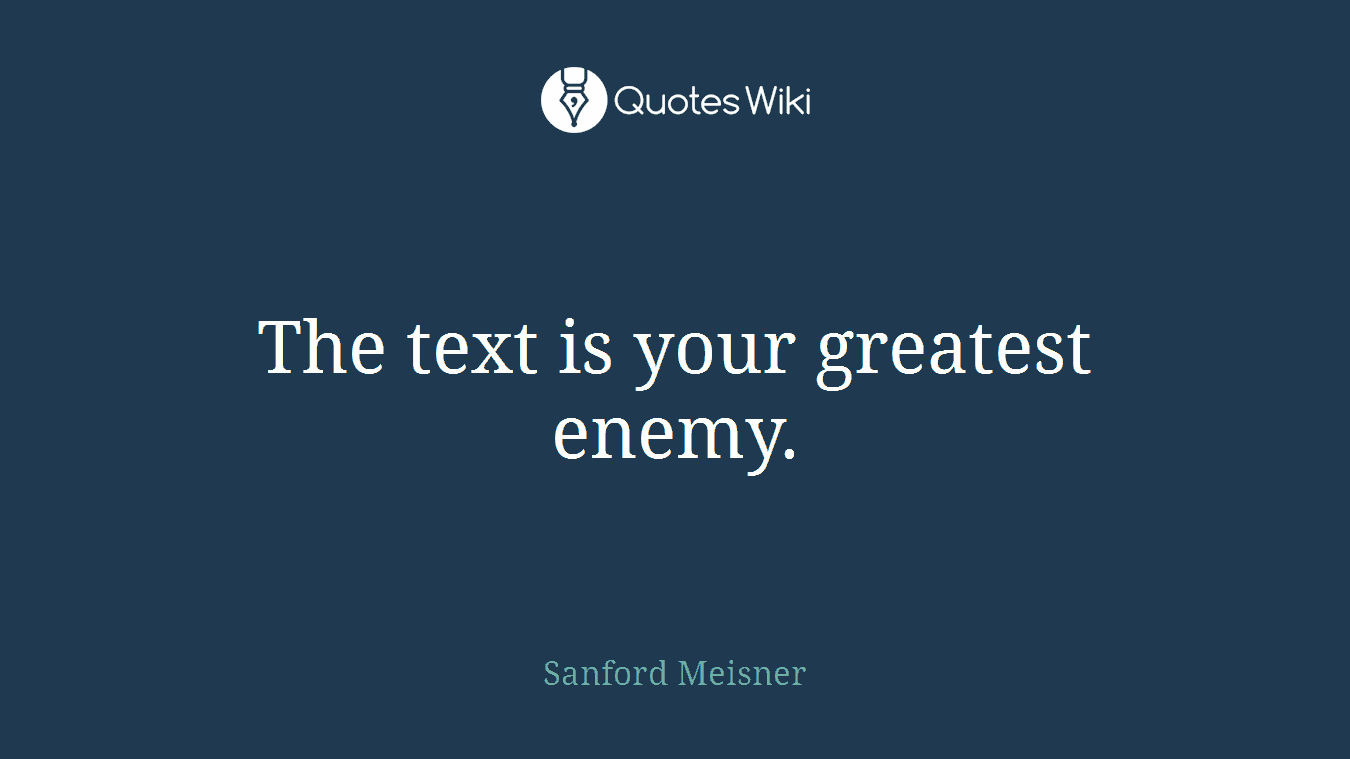 The text is your greatest enemy.