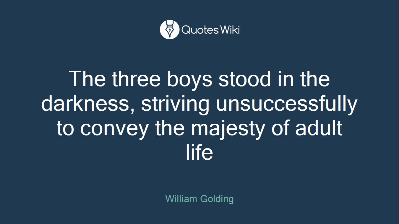 The three boys stood in the darkness, striving unsuccessfully to convey the majesty of adult life