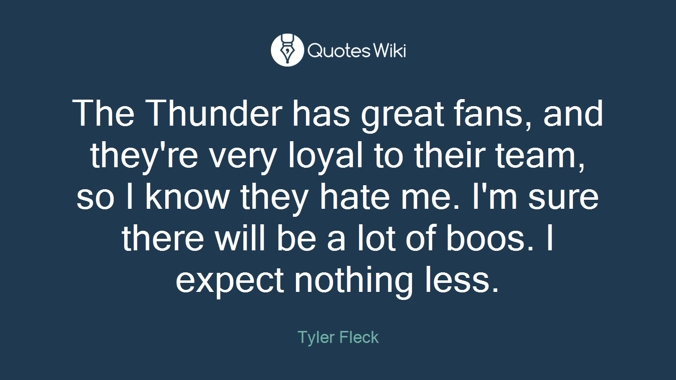 The Thunder has great fans, and they're very loyal to their team, so I know they hate me. I'm sure there will be a lot of boos. I expect nothing less.