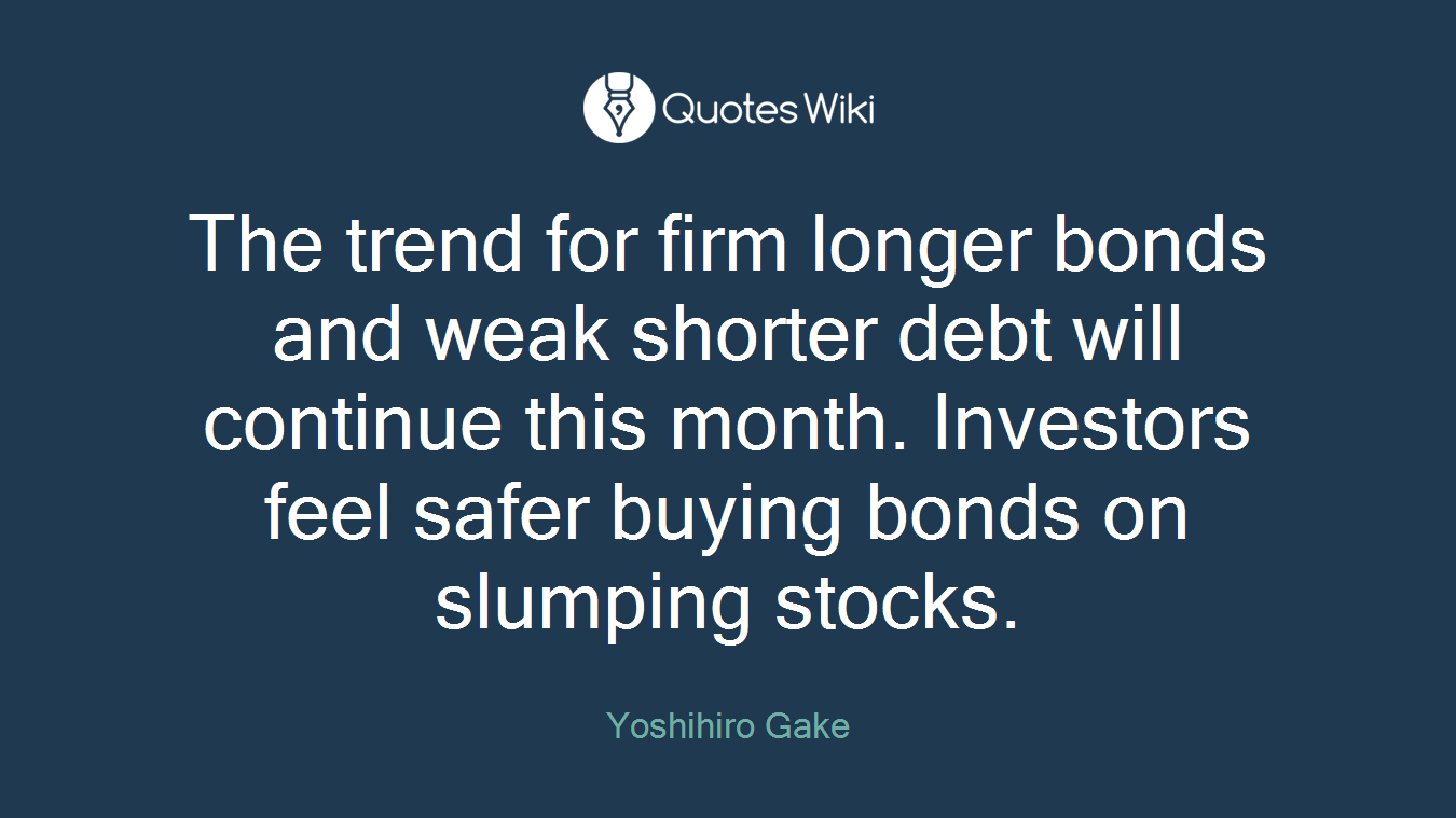 The trend for firm longer bonds and weak shorter debt will continue this month. Investors feel safer buying bonds on slumping stocks.