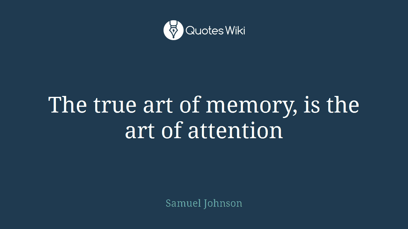 The true art of memory, is the art of attention