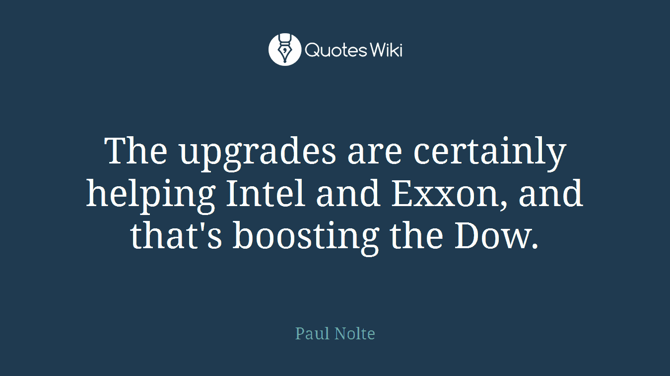The upgrades are certainly helping Intel and Exxon, and that's boosting the Dow.