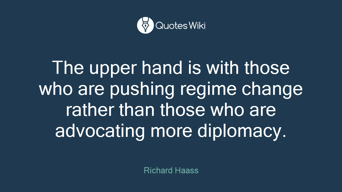 The upper hand is with those who are pushing regime change rather than those who are advocating more diplomacy.