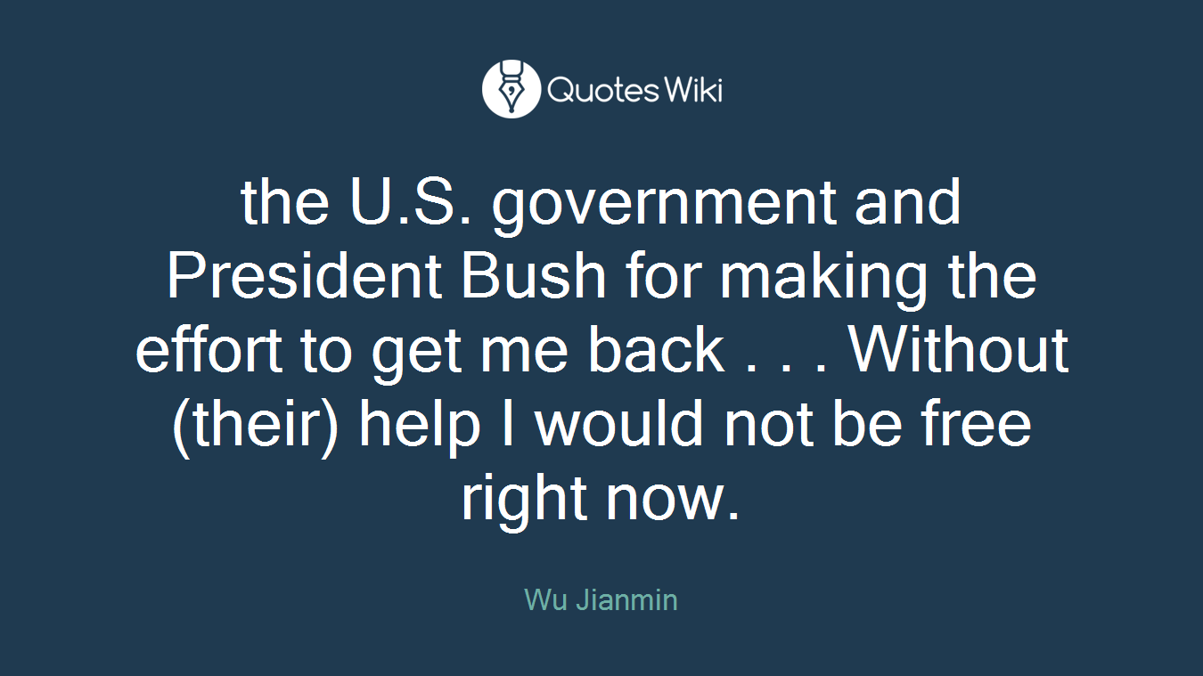 the U.S. government and President Bush for making the effort to get me back . . . Without (their) help I would not be free right now.