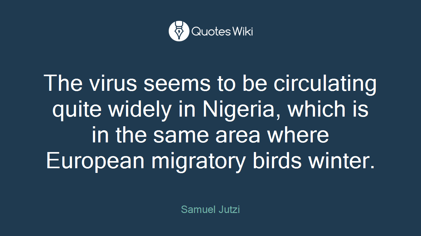 The virus seems to be circulating quite widely in Nigeria, which is in the same area where European migratory birds winter.