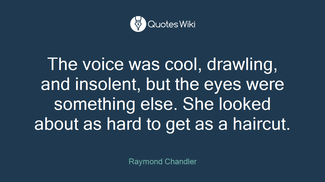 The voice was cool, drawling, and insolent, but the eyes were something else. She looked about as hard to get as a haircut.