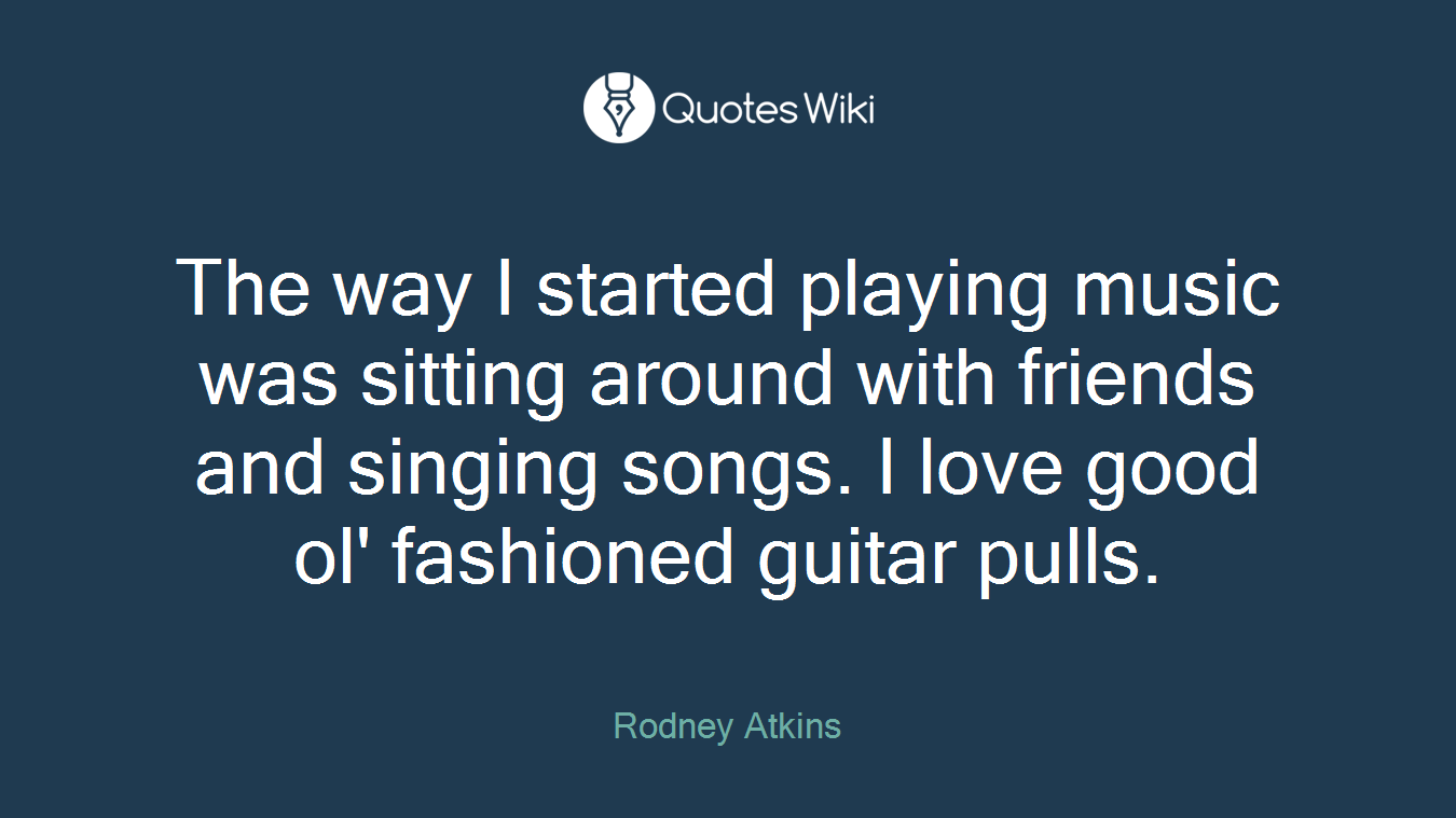 The way I started playing music was sitting around with friends and singing songs. I love good ol' fashioned guitar pulls.