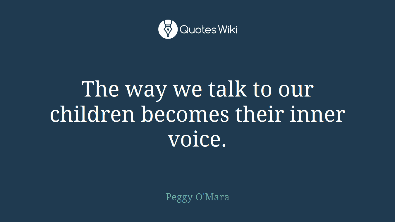 The way we talk to our children becomes their inner voice.
