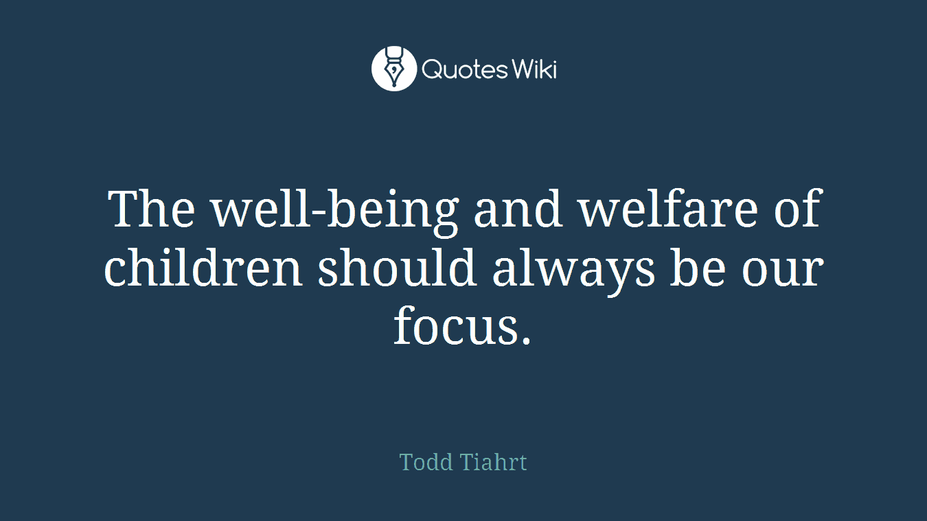 The well-being and welfare of children should always be our focus.