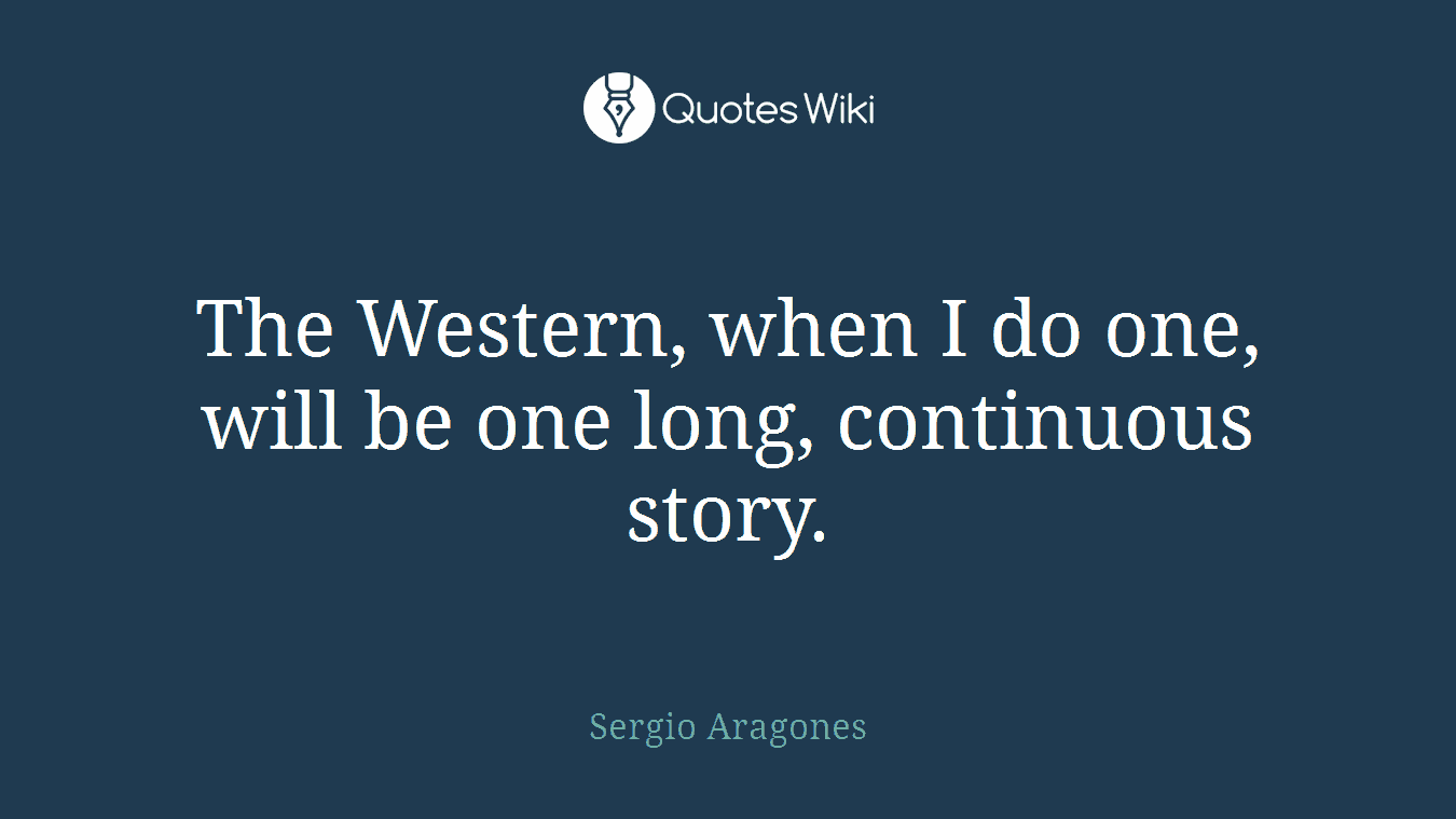 The Western, when I do one, will be one long, continuous story.