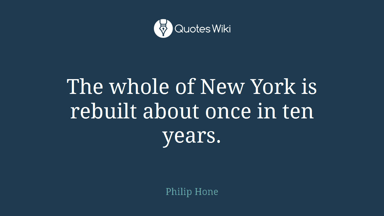The whole of New York is rebuilt about once in ten years.