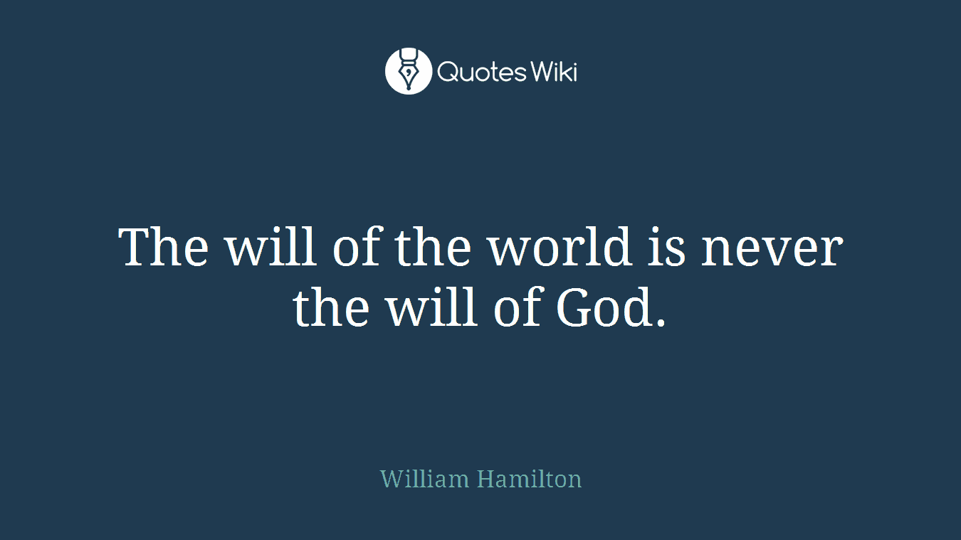 The will of the world is never the will of God.