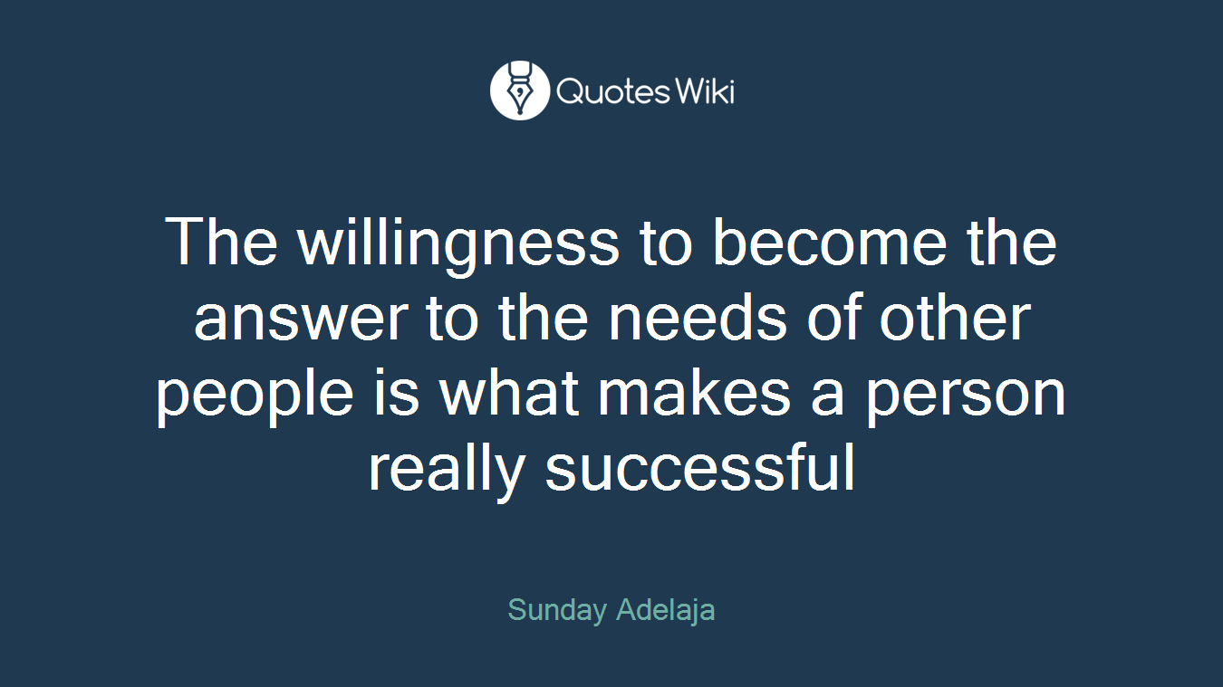 The willingness to become the answer to the needs of other people is what makes a person really successful