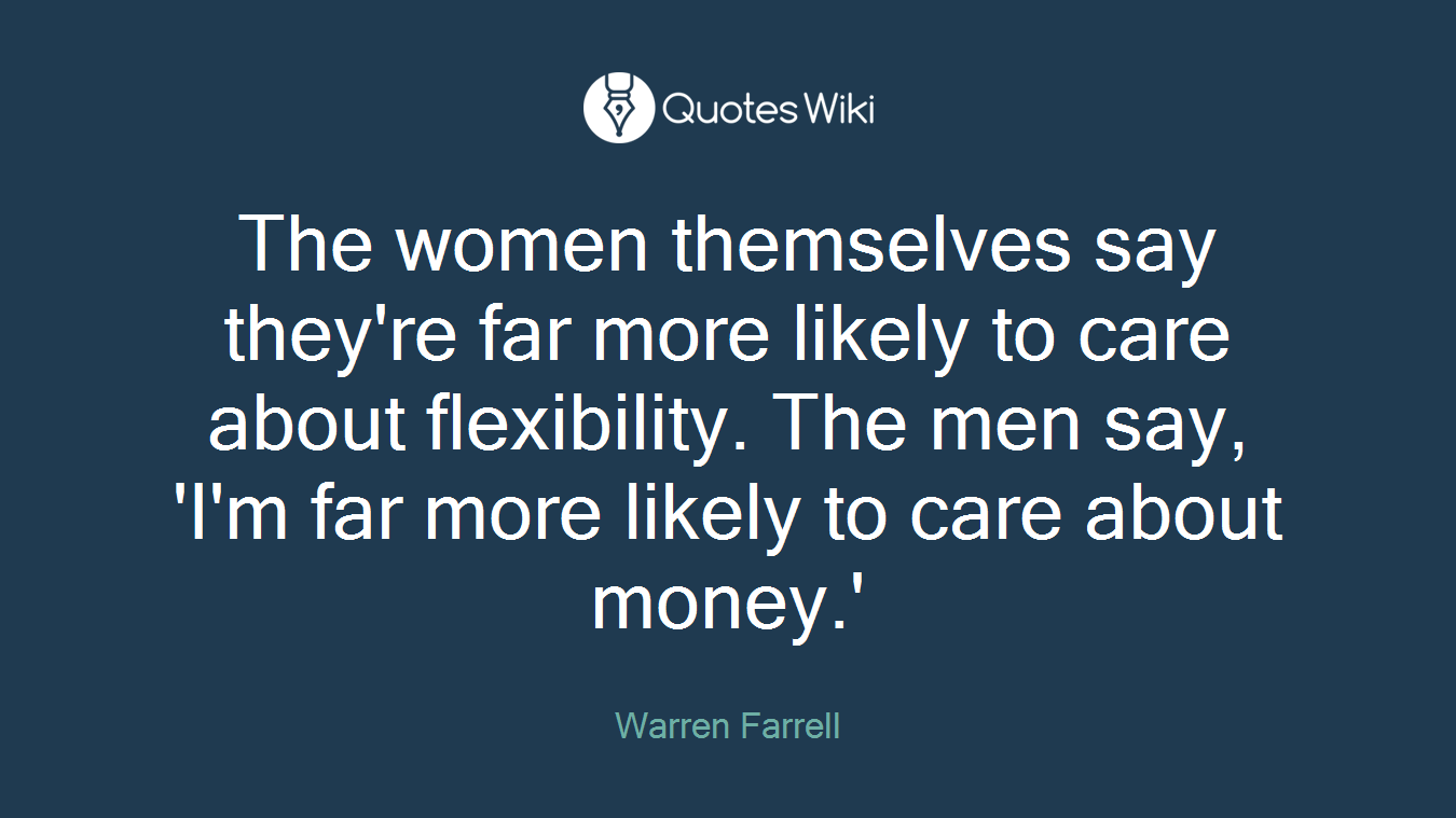 The women themselves say they're far more likely to care about flexibility. The men say, 'I'm far more likely to care about money.'