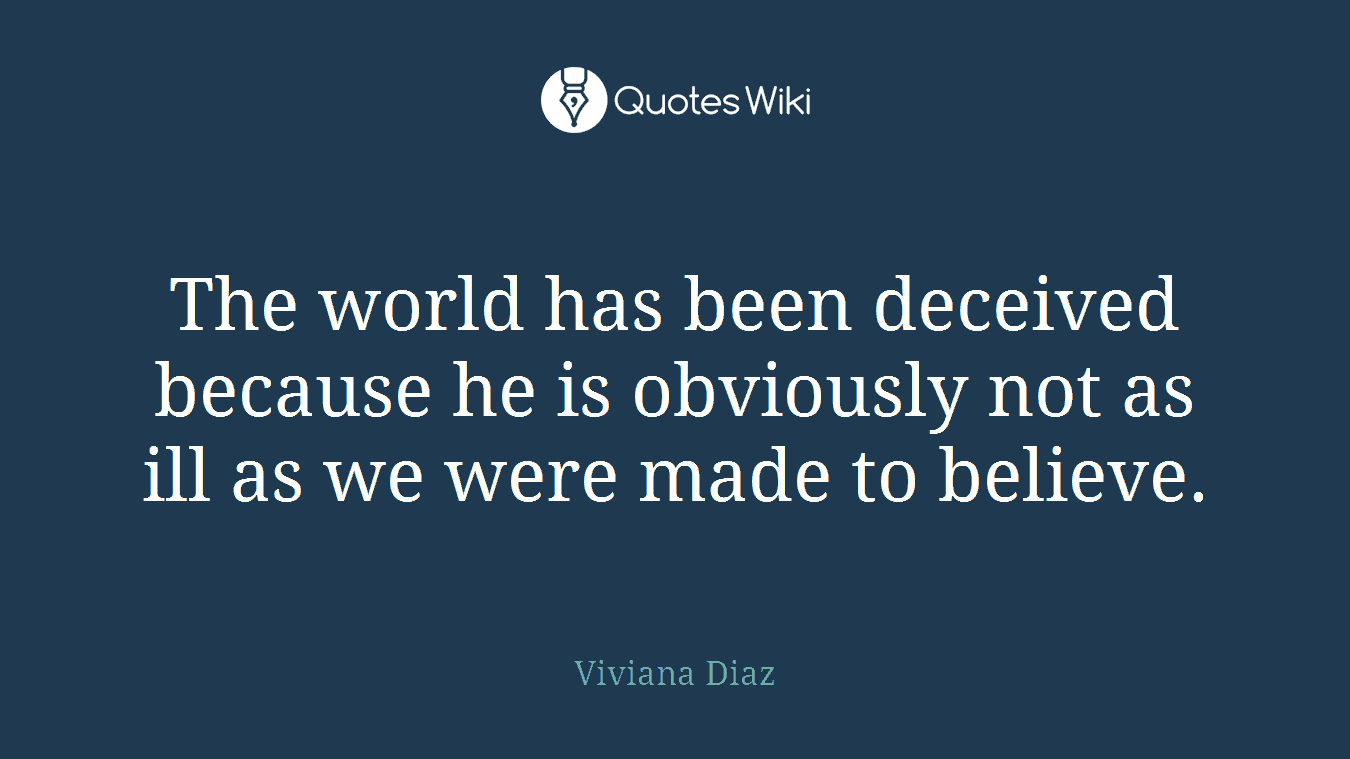 The world has been deceived because he is obviously not as ill as we were made to believe.