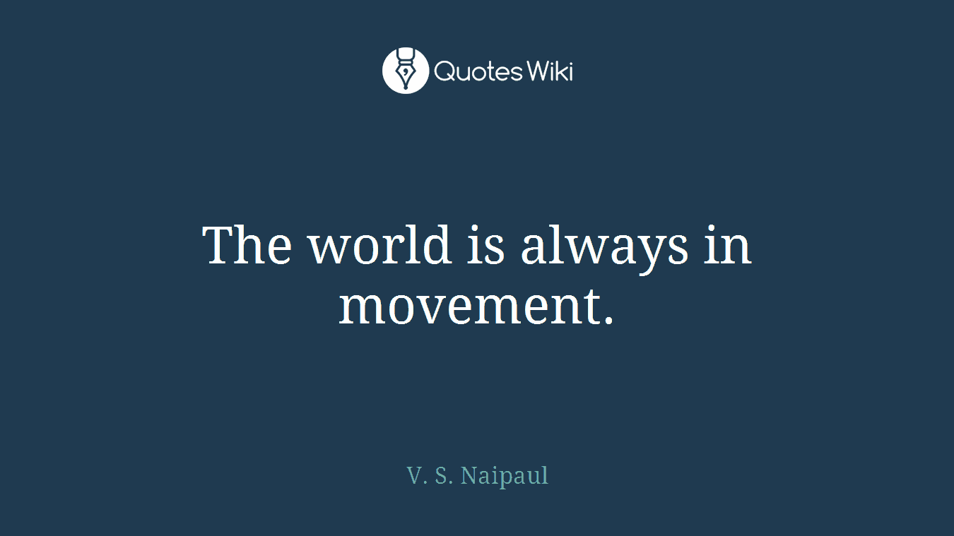 The world is always in movement.
