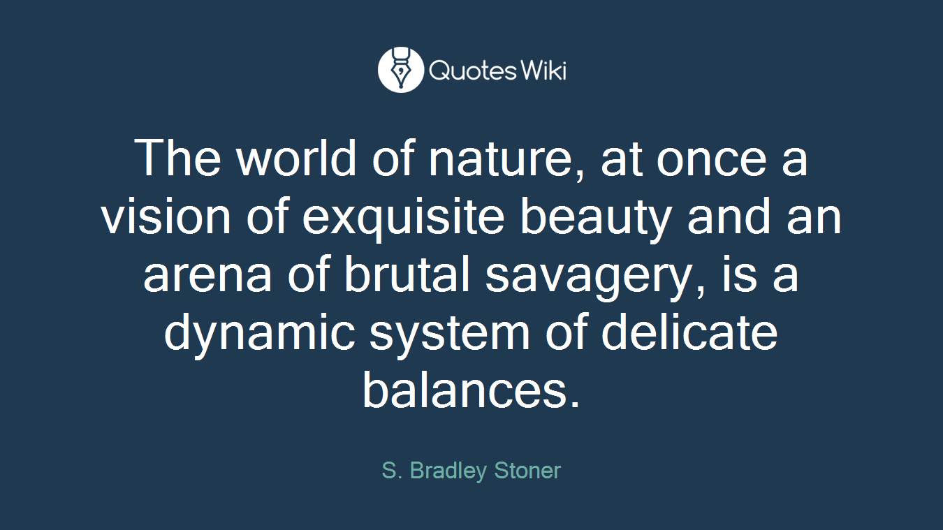 The world of nature, at once a vision of exquisite beauty and an arena of brutal savagery, is a dynamic system of delicate balances.