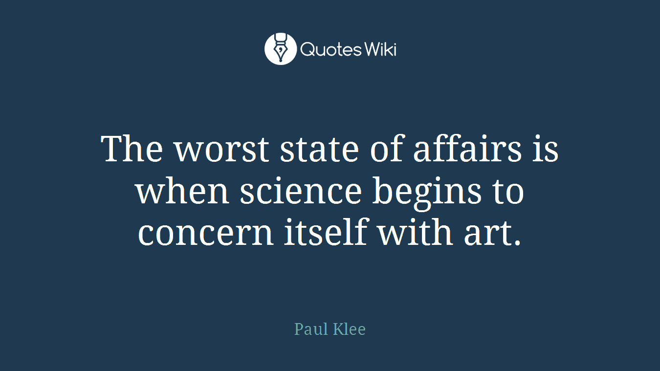 The worst state of affairs is when science begins to concern itself with art.