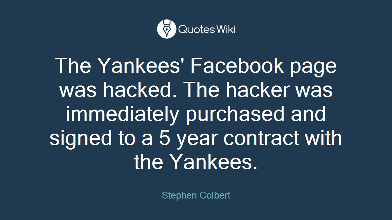 The Yankees' Facebook page was hacked. The hacker was immediately purchased and signed to a 5 year contract with the Yankees.