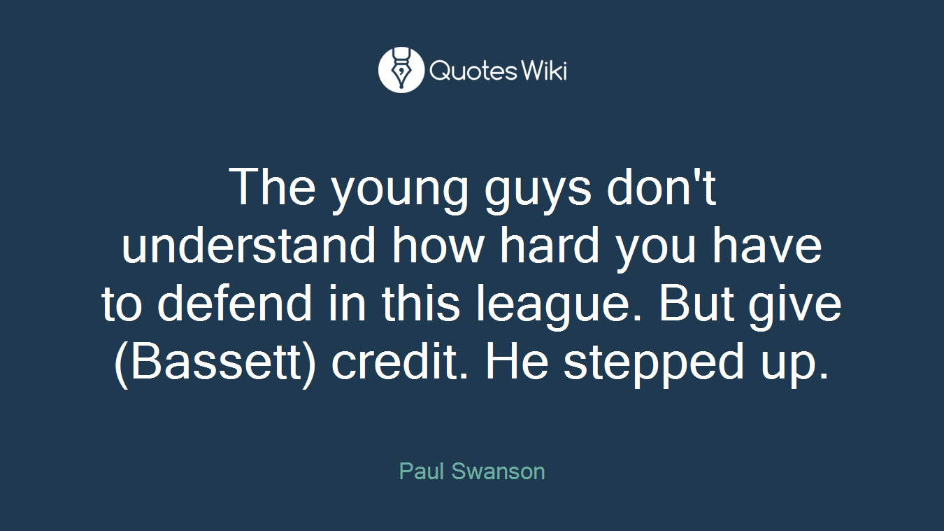 The young guys don't understand how hard you have to defend in this league. But give (Bassett) credit. He stepped up.