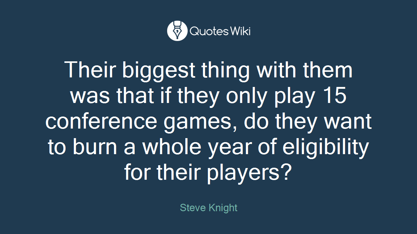 Their biggest thing with them was that if they only play 15 conference games, do they want to burn a whole year of eligibility for their players?
