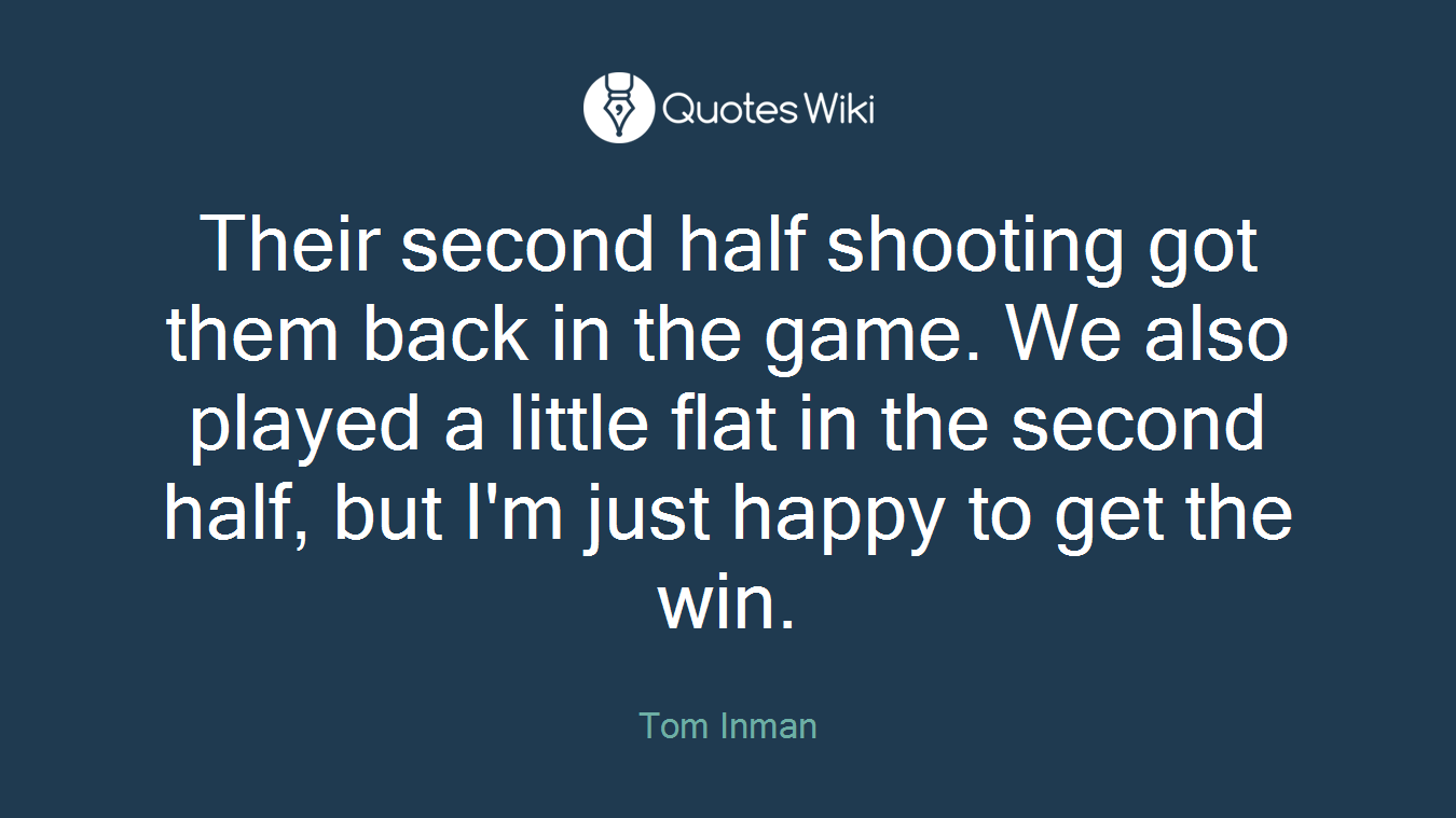 Their second half shooting got them back in the game. We also played a little flat in the second half, but I'm just happy to get the win.