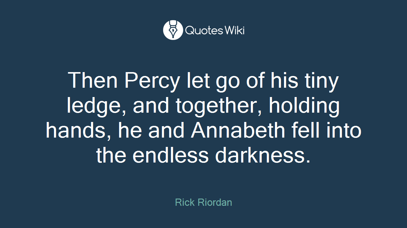 Then Percy let go of his tiny ledge, and together, holding hands, he and Annabeth fell into the endless darkness.