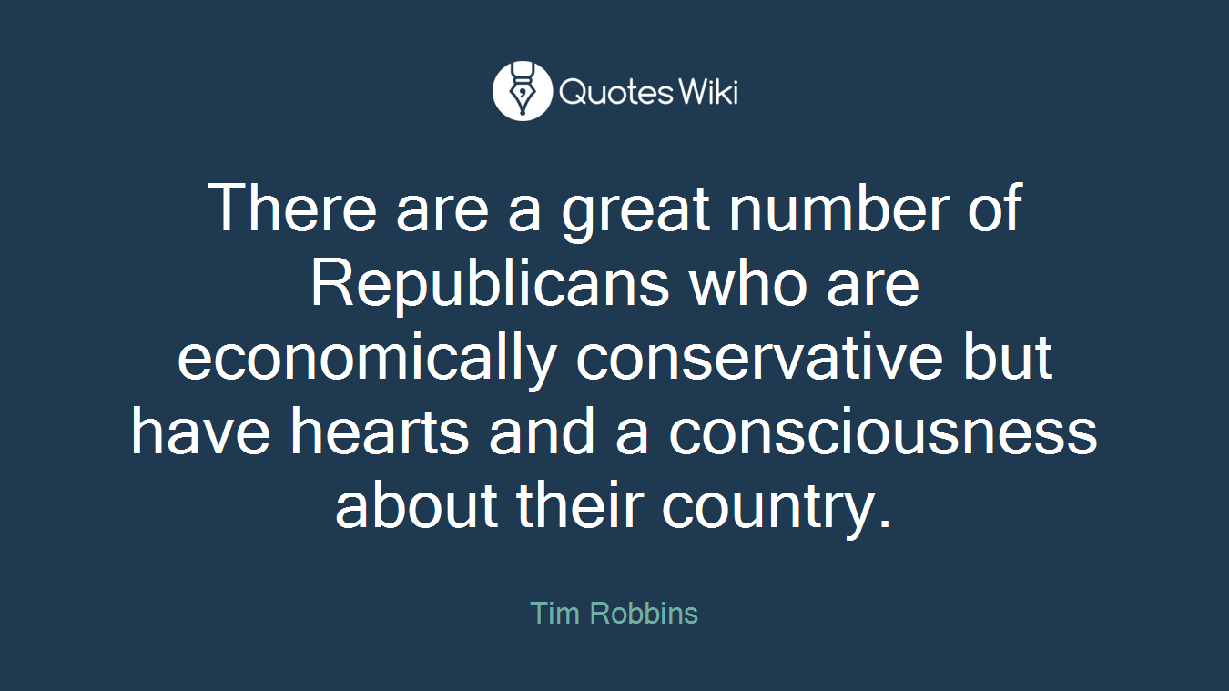 There are a great number of Republicans who are economically conservative but have hearts and a consciousness about their country.