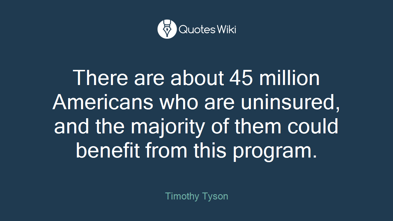 There are about 45 million Americans who are uninsured, and the majority of them could benefit from this program.