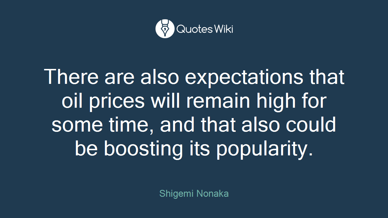 There are also expectations that oil prices will remain high for some time, and that also could be boosting its popularity.