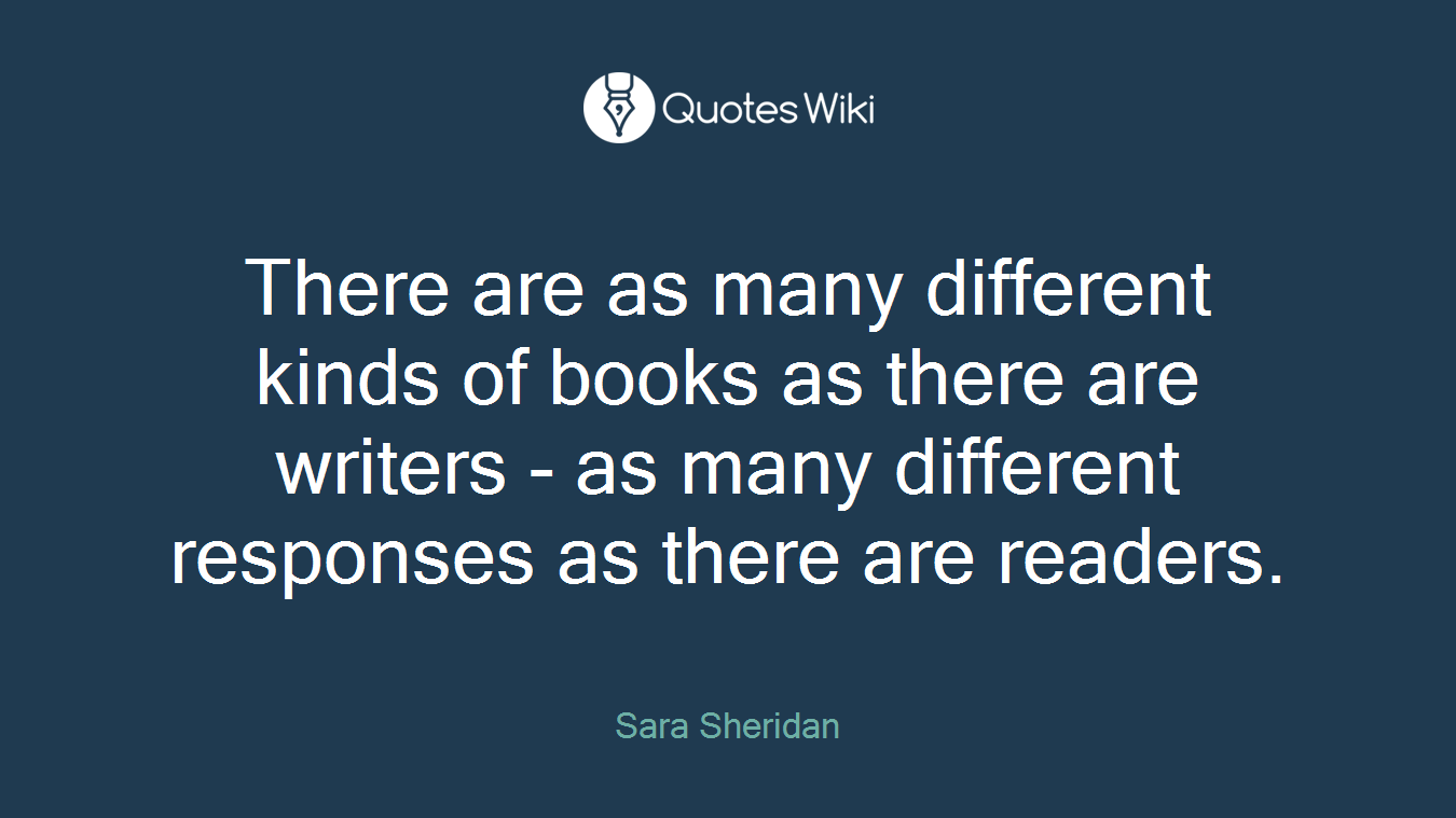 There are as many different kinds of books as there are writers - as many different responses as there are readers.