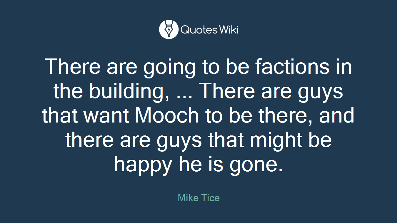 There are going to be factions in the building, ... There are guys that want Mooch to be there, and there are guys that might be happy he is gone.