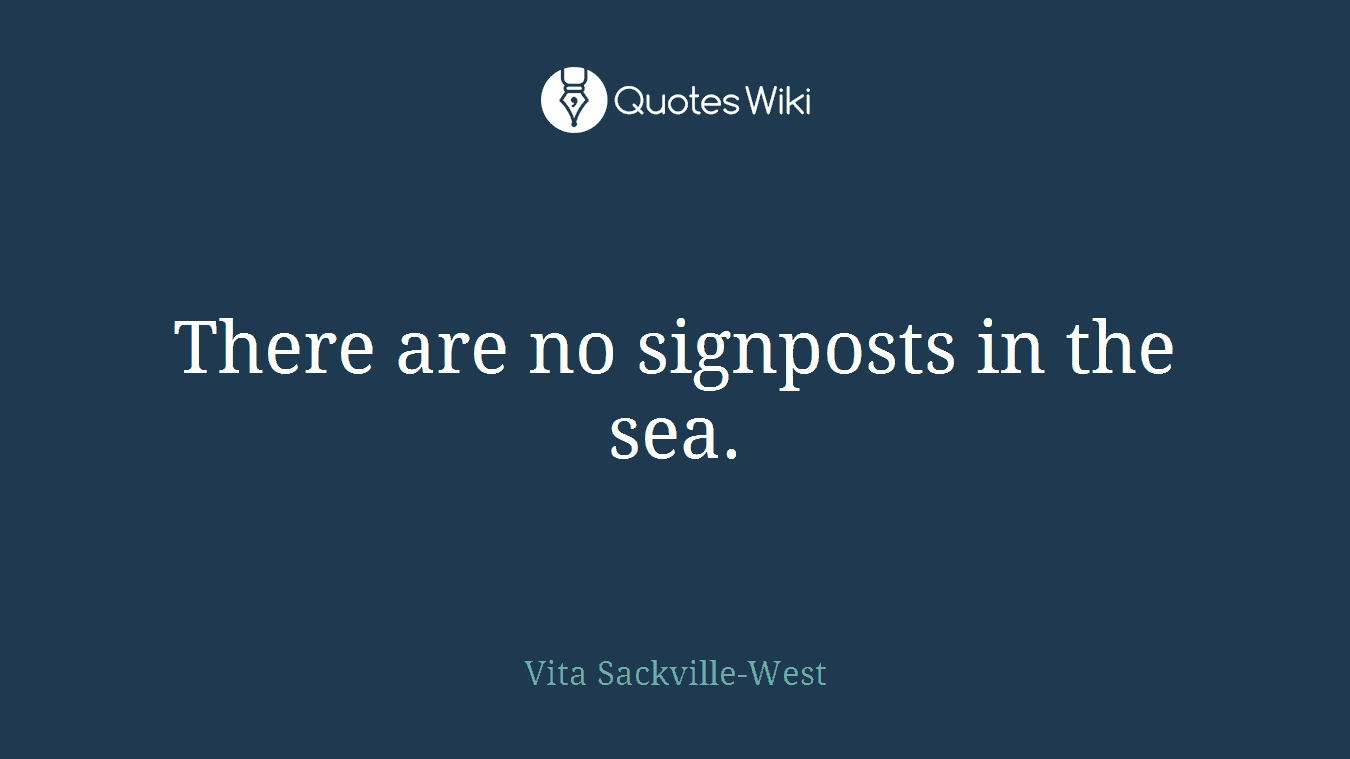 There are no signposts in the sea.