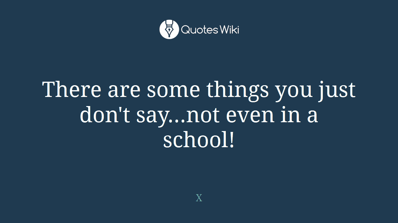 There are some things you just don't say...not even in a school!