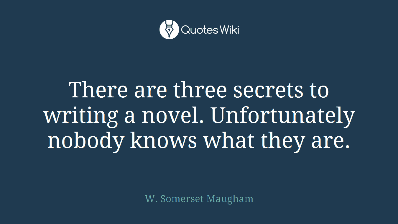 There are three secrets to writing a novel. Unfortunately nobody knows what they are.