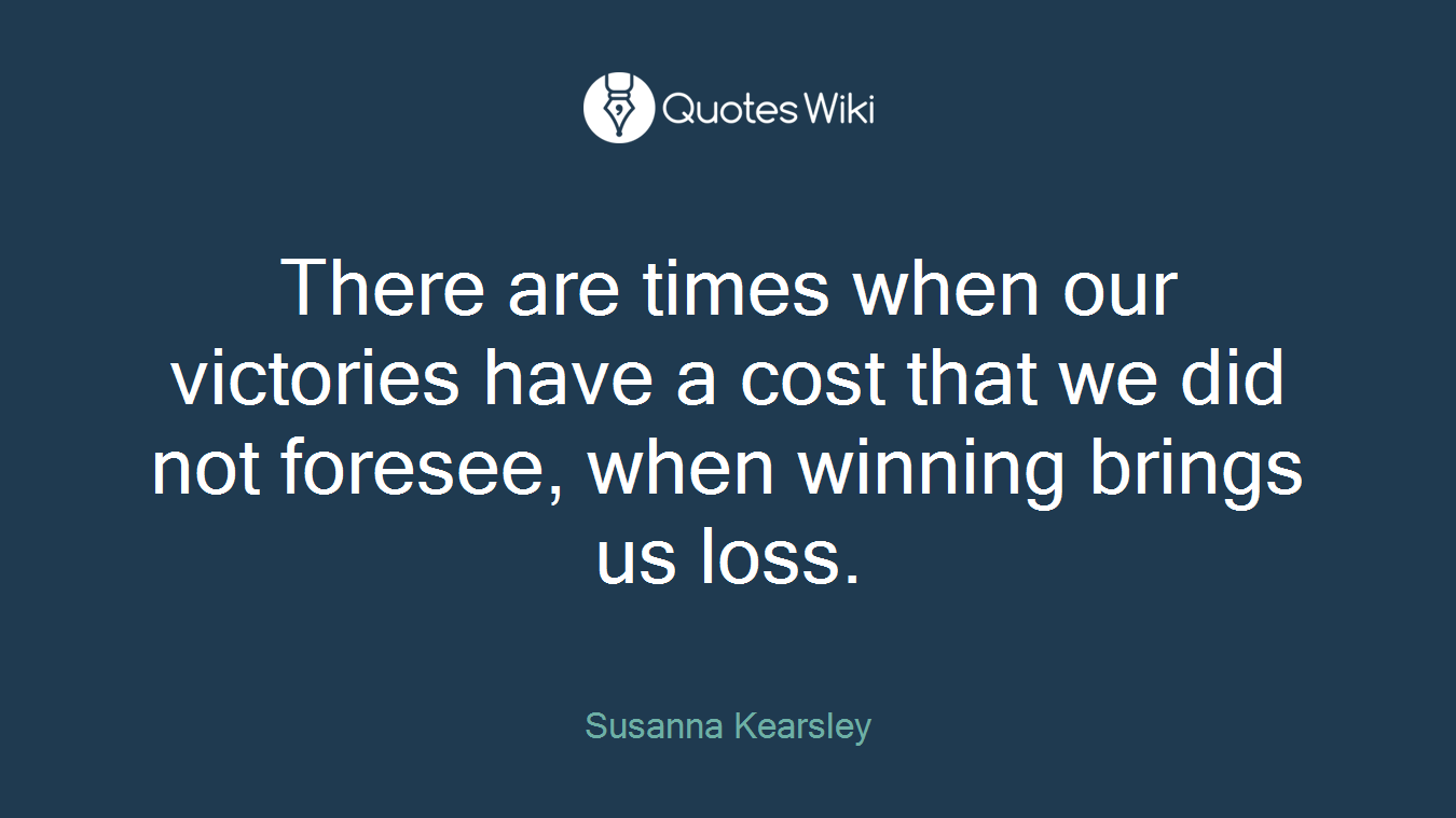 There are times when our victories have a cost that we did not foresee, when winning brings us loss.