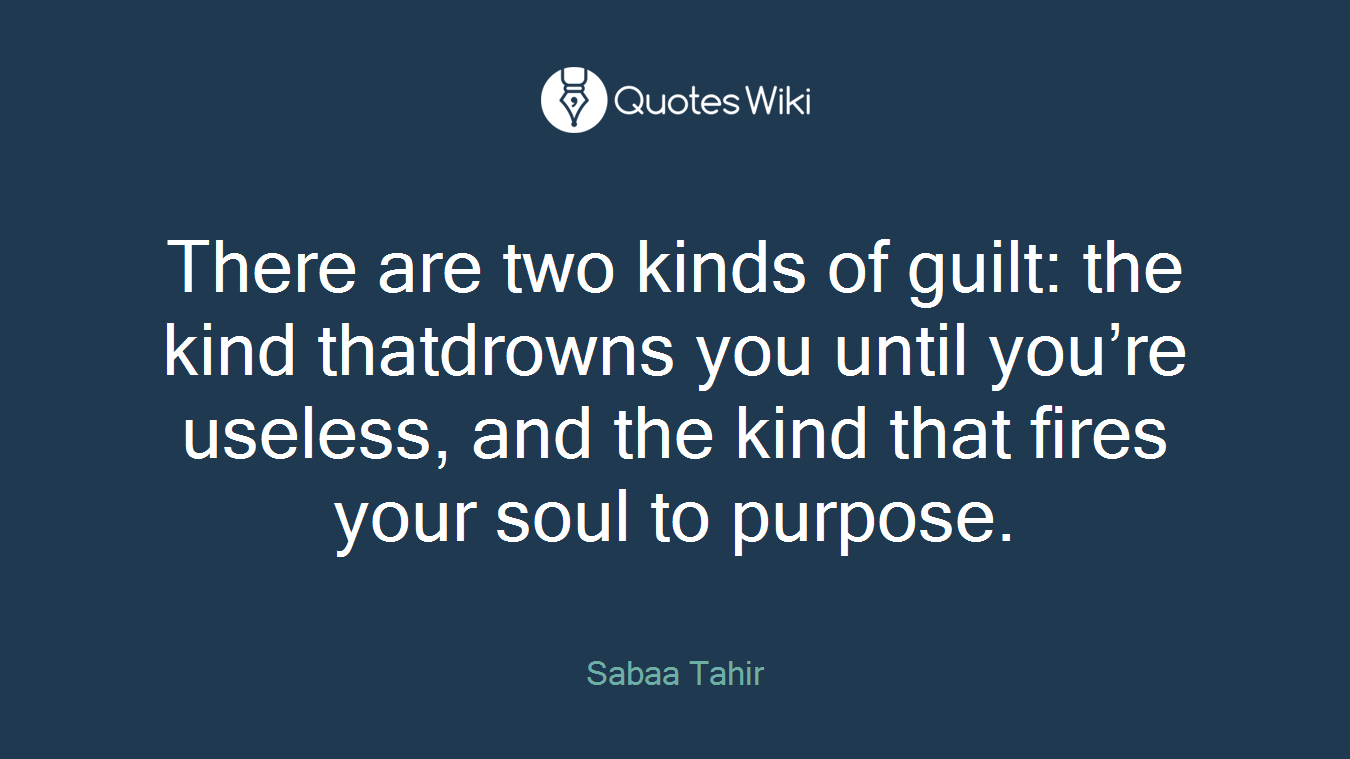 There are two kinds of guilt: the kind thatdrowns you until you’re useless, and the kind that fires your soul to purpose.