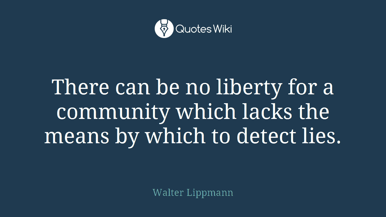 There can be no liberty for a community which lacks the means by which to detect lies.