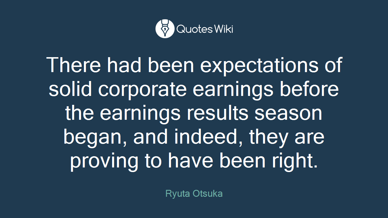 There had been expectations of solid corporate earnings before the earnings results season began, and indeed, they are proving to have been right.