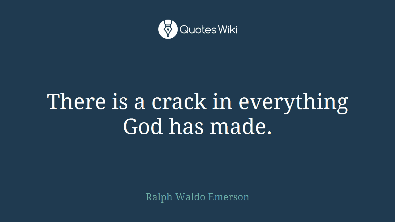 There is a crack in everything God has made.
