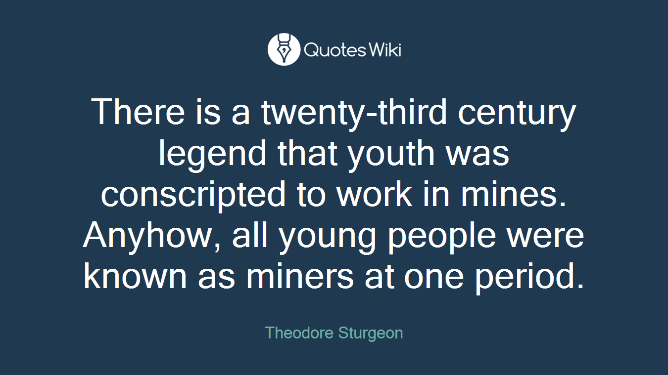There is a twenty-third century legend that youth was conscripted to work in mines. Anyhow, all young people were known as miners at one period.